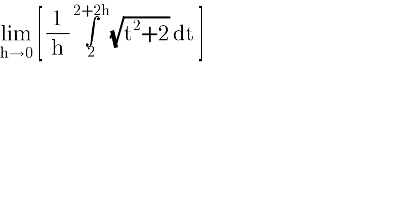 lim_(h→0)  [ (1/h) ∫_2 ^(2+2h) (√(t^2 +2)) dt ]   