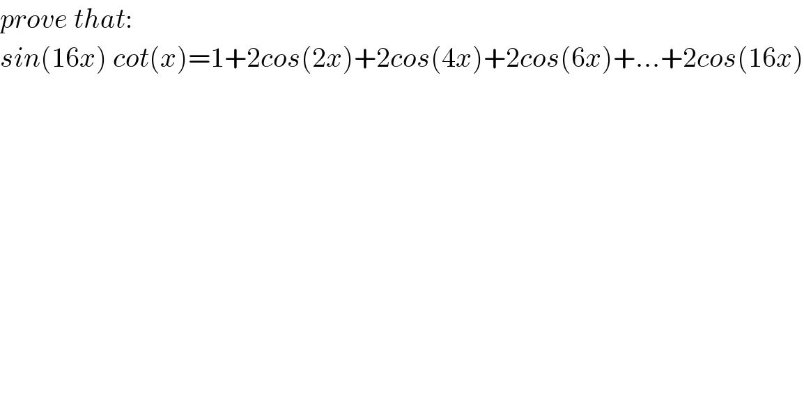 prove that:  sin(16x) cot(x)=1+2cos(2x)+2cos(4x)+2cos(6x)+...+2cos(16x)  