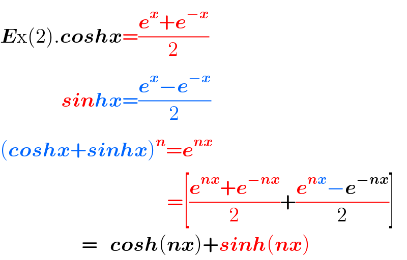 Ex(2).coshx=((e^x +e^(−x) )/2)                 sinhx=((e^x −e^(−x) )/2)  (coshx+sinhx)^n =e^(nx)                                            =[((e^(nx) +e^(−nx) )/2)+((e^(nx) −e^(−nx) )/2)]                      =   cosh(nx)+sinh(nx)  