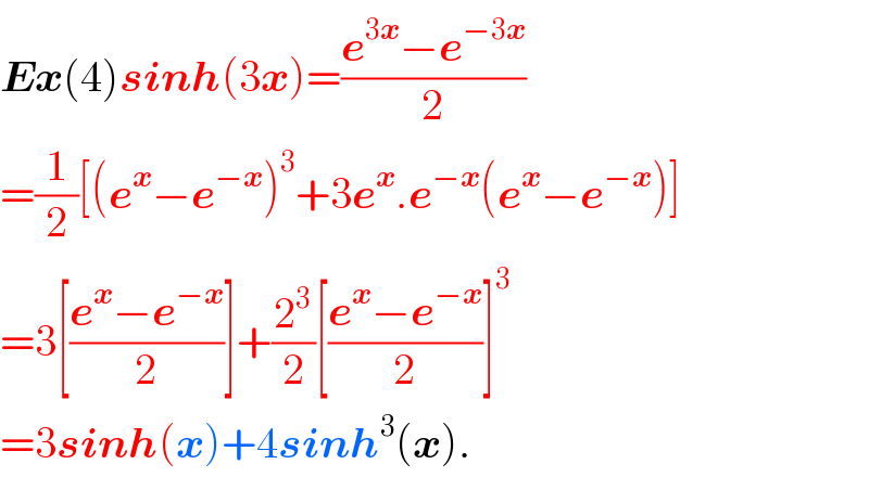 Ex(4)sinh(3x)=((e^(3x) −e^(−3x) )/2)  =(1/2)[(e^x −e^(−x) )^3 +3e^x .e^(−x) (e^x −e^(−x) )]  =3[((e^x −e^(−x) )/2)]+(2^3 /2)[((e^x −e^(−x) )/2)]^3   =3sinh(x)+4sinh^3 (x).  