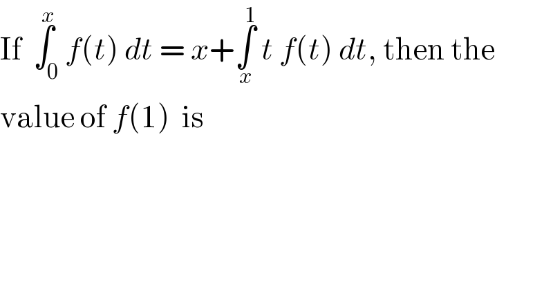 If  ∫_0 ^x f(t) dt = x+∫_x ^1  t f(t) dt, then the  value of f(1)  is  