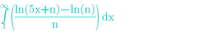 ∫_1 ^∞  (((ln(5x+n)−ln(n))/n)) dx  