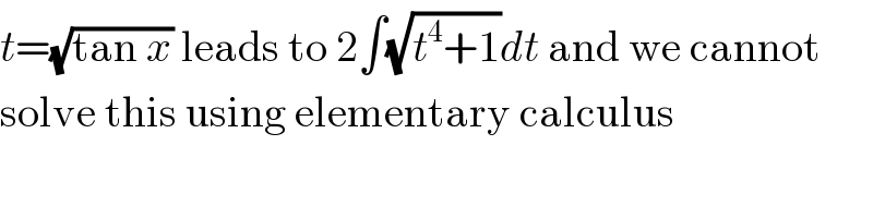 t=(√(tan x)) leads to 2∫(√(t^4 +1))dt and we cannot  solve this using elementary calculus  