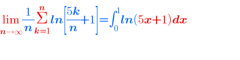 lim_(n→∞) (1/n)Σ_(k=1) ^n ln[((5k)/n)+1]=∫_0 ^1 ln(5x+1)dx  