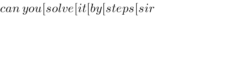 can you[solve[it[by[steps[sir  