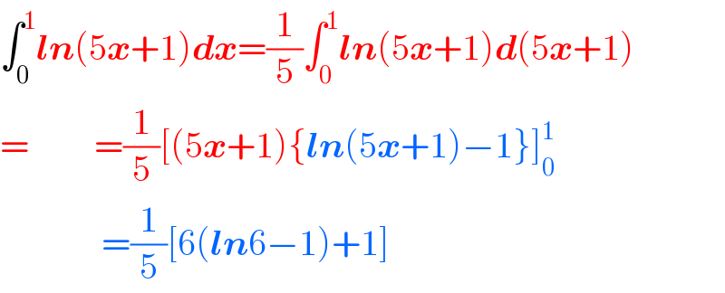 ∫_0 ^1 ln(5x+1)dx=(1/5)∫_0 ^1 ln(5x+1)d(5x+1)  =         =(1/5)[(5x+1){ln(5x+1)−1}]_0 ^1                 =(1/5)[6(ln6−1)+1]  