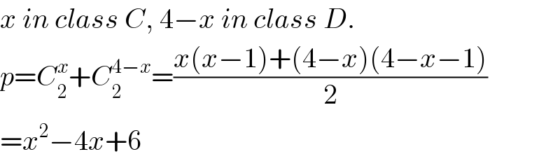 x in class C, 4−x in class D.  p=C_2 ^x +C_2 ^(4−x) =((x(x−1)+(4−x)(4−x−1))/2)  =x^2 −4x+6  