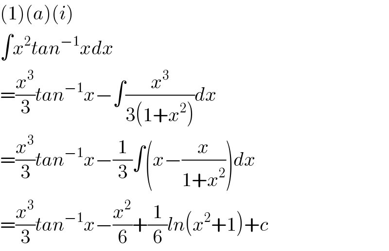 (1)(a)(i)  ∫x^2 tan^(−1) xdx  =(x^3 /3)tan^(−1) x−∫(x^3 /(3(1+x^2 )))dx  =(x^3 /3)tan^(−1) x−(1/3)∫(x−(x/(1+x^2 )))dx  =(x^3 /3)tan^(−1) x−(x^2 /6)+(1/6)ln(x^2 +1)+c  