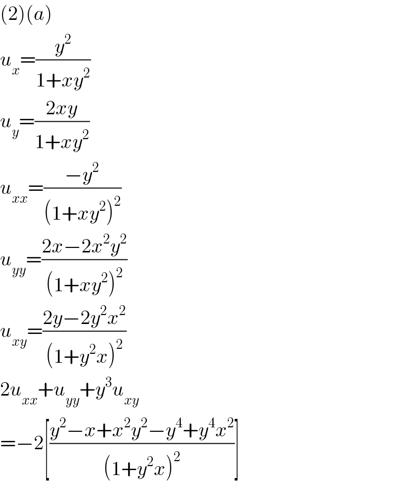 (2)(a)  u_x =(y^2 /(1+xy^2 ))  u_y =((2xy)/(1+xy^2 ))  u_(xx) =((−y^2 )/((1+xy^2 )^2 ))  u_(yy) =((2x−2x^2 y^2 )/((1+xy^2 )^2 ))  u_(xy) =((2y−2y^2 x^2 )/((1+y^2 x)^2 ))  2u_(xx) +u_(yy) +y^3 u_(xy)   =−2[((y^2 −x+x^2 y^2 −y^4 +y^4 x^2 )/((1+y^2 x)^2 ))]  