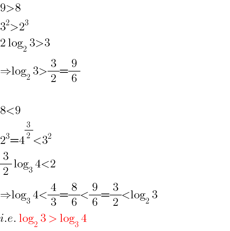 9>8  3^2 >2^3   2 log_2  3>3  ⇒log_2  3>(3/2)=(9/6)    8<9  2^3 =4^(3/2) <3^2   (3/2) log_3  4<2  ⇒log_3  4<(4/3)=(8/6)<(9/6)=(3/2)<log_2  3  i.e. log_2  3 > log_3  4  
