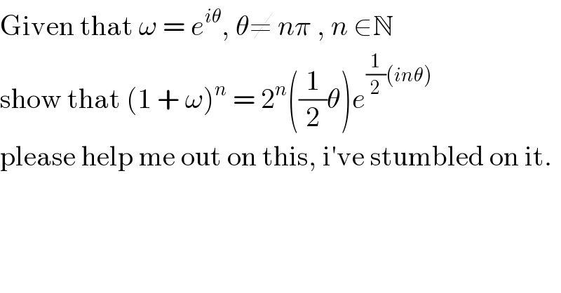 Given that ω = e^(iθ) , θ≠ nπ , n ∈N  show that (1 + ω)^n  = 2^n ((1/2)θ)e^((1/2)(inθ))   please help me out on this, i′ve stumbled on it.  