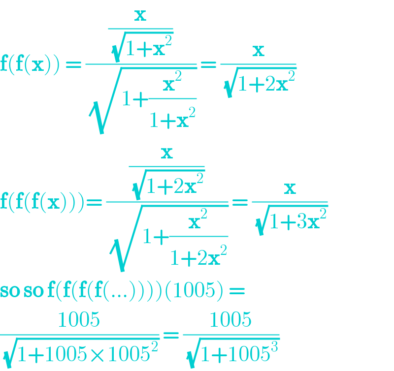 f(f(x)) = ((x/(√(1+x^2 )))/(√(1+(x^2 /(1+x^2 ))))) = (x/(√(1+2x^2 )))  f(f(f(x)))= ((x/(√(1+2x^2 )))/(√(1+(x^2 /(1+2x^2 ))))) = (x/(√(1+3x^2 )))  so so f(f(f(f(...))))(1005) =  ((1005)/(√(1+1005×1005^2 ))) = ((1005)/(√(1+1005^3 )))  