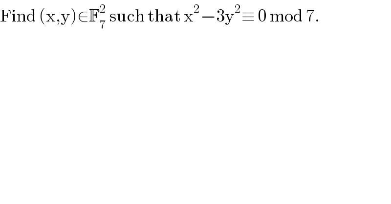 Find (x,y)∈F_7 ^2  such that x^2 −3y^2 ≡ 0 mod 7.  