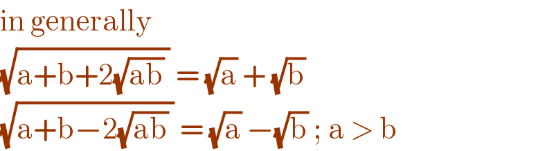 in generally   (√(a+b+2(√(ab)) )) = (√a) + (√b)   (√(a+b−2(√(ab)) )) = (√a) −(√b) ; a > b   
