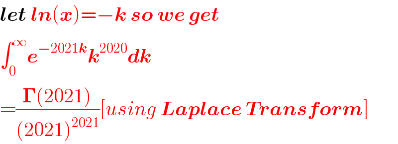 let ln(x)=−k so we get  ∫_0 ^∞ e^(−2021k) k^(2020) dk  =((𝚪(2021))/((2021)^(2021) ))[using Laplace Transform]  