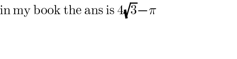 in my book the ans is 4(√3)−π  