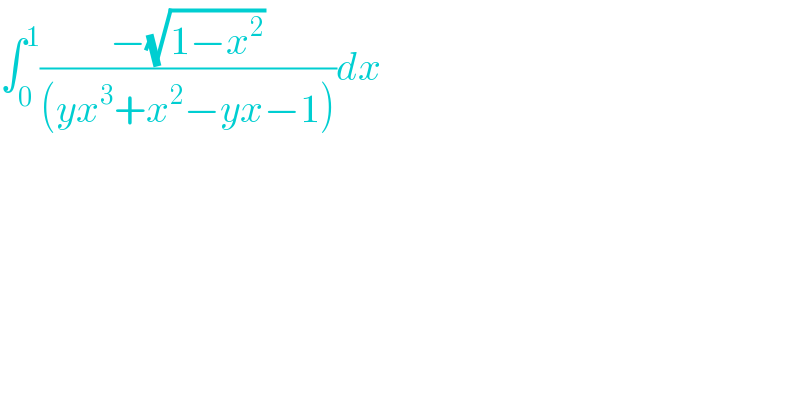 ∫_0 ^1 ((−(√(1−x^2 )))/((yx^3 +x^2 −yx−1)))dx  