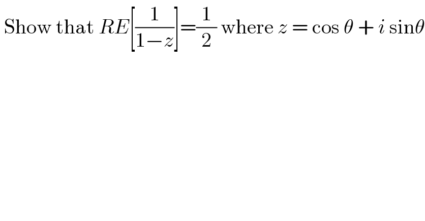  Show that RE[(1/(1−z))]=(1/2) where z = cos θ + i sinθ    