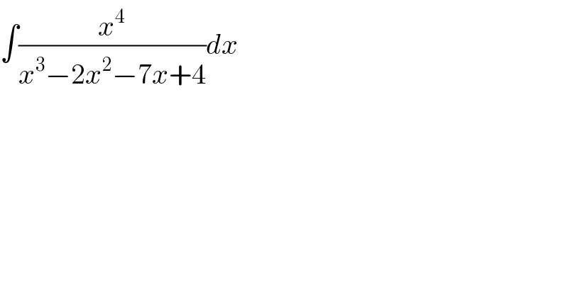∫(x^4 /(x^3 −2x^2 −7x+4))dx  