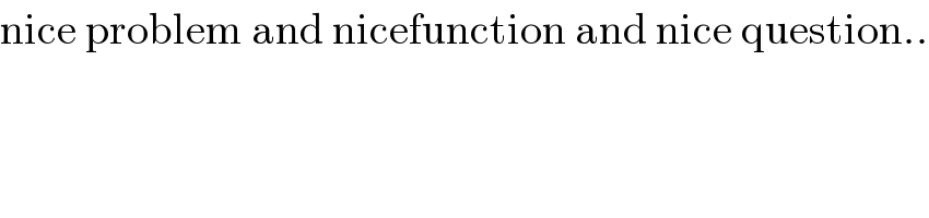 nice problem and nicefunction and nice question..  