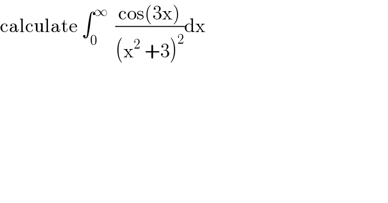 calculate ∫_0 ^∞   ((cos(3x))/((x^2  +3)^2 ))dx  