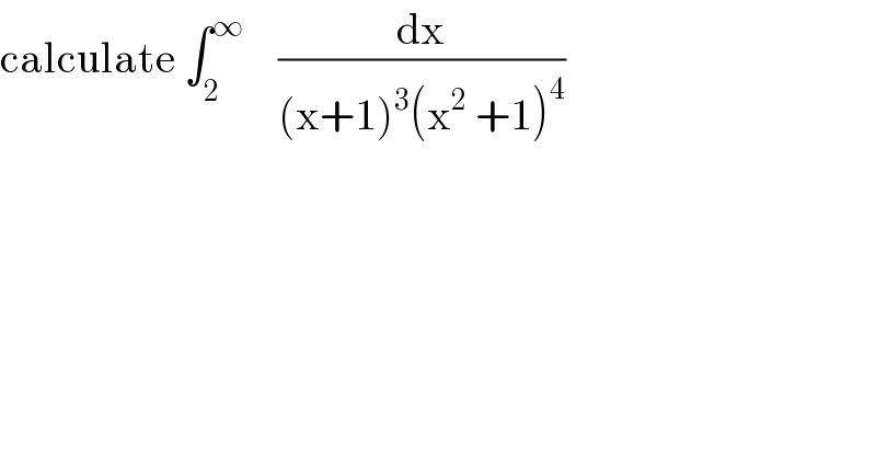 calculate ∫_2 ^∞     (dx/((x+1)^3 (x^2  +1)^4 ))  