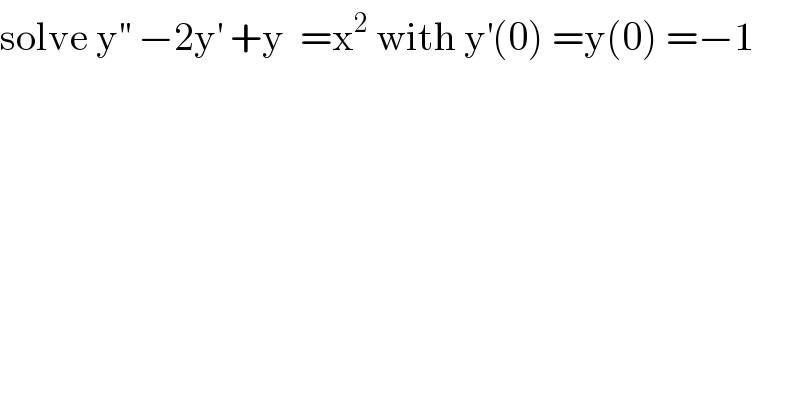 solve y^(′′)  −2y^′  +y  =x^2  with y^′ (0) =y(0) =−1  
