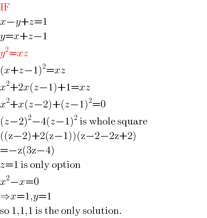 IF  x−y+z=1  y=x+z−1  y^2 =xz  (x+z−1)^2 =xz  x^2 +2x(z−1)+1=xz  x^2 +x(z−2)+(z−1)^2 =0  (z−2)^2 −4(z−1)^2  is whole square  ((z−2)+2(z−1))(z−2−2z+2)  =−z(3z−4)  z=1 is only option  x^2 −x=0  ⇒x=1,y=1  so 1,1,1 is the only solution.  