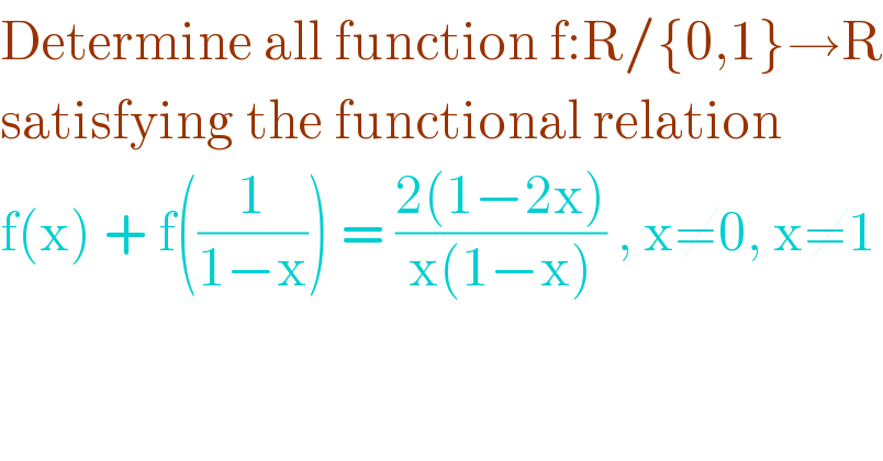 Determine all function f:R/{0,1}→R  satisfying the functional relation  f(x) + f((1/(1−x))) = ((2(1−2x))/(x(1−x))) , x≠0, x≠1  