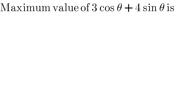 Maximum value of 3 cos θ + 4 sin θ is  