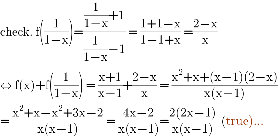check. f((1/(1−x)))=(((1/(1−x))+1)/((1/(1−x))−1)) = ((1+1−x)/(1−1+x)) =((2−x)/x)  ⇔ f(x)+f((1/(1−x))) = ((x+1)/(x−1))+((2−x)/x) = ((x^2 +x+(x−1)(2−x))/(x(x−1)))  = ((x^2 +x−x^2 +3x−2)/(x(x−1))) = ((4x−2)/(x(x−1)))=((2(2x−1))/(x(x−1)))  (true)...  