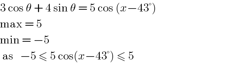 3 cos θ + 4 sin θ = 5 cos (x−43°)  max = 5  min = −5   as   −5 ≤ 5 cos(x−43°) ≤ 5  