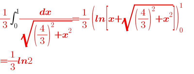 (1/3)∫_0 ^1 (dx/( (√(((4/3))^2 +x^2 ))))=(1/3) (ln[x+(√(((4/3))^2 +x^2 ))])_0 ^1   =(1/3)ln2  