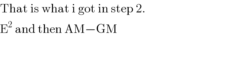 That is what i got in step 2.  E^2  and then AM−GM  