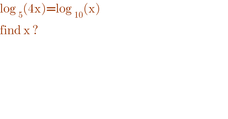 log _5 (4x)=log _(10) (x)  find x ?  