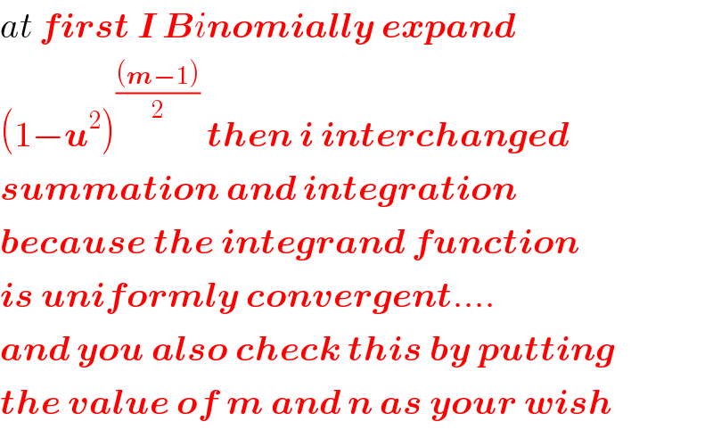 at first I Binomially expand  (1−u^2 )^(((m−1))/2)  then i interchanged  summation and integration  because the integrand function  is uniformly convergent....  and you also check this by putting  the value of m and n as your wish  