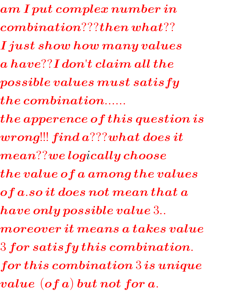 am I put complex number in  combination???then what??  I just show how many values  a have??I don′t claim all the   possible values must satisfy  the combination......  the apperence of this question is  wrong!!! find a???what does it   mean??we logically choose  the value of a among the values  of a.so it does not mean that a  have only possible value 3..   moreover it means a takes value  3 for satisfy this combination.  for this combination 3 is unique  value  (of a) but not for a.  