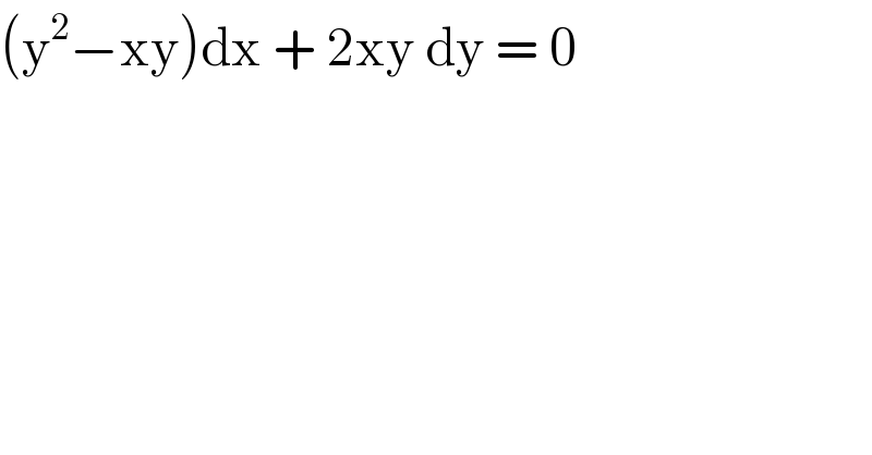 (y^2 −xy)dx + 2xy dy = 0   