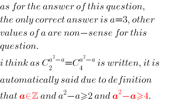 as for the answer of this question,  the only correct answer is a=3, other  values of a are non−sense for this  question.  i think as C_2 ^(a^2 −a) =C_4 ^(a^2 −a)  is written, it is  automatically said due to definition  that a∈Z and a^2 −a≥2 and a^2 −a≥4.  