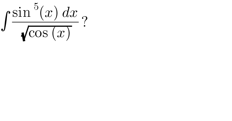 ∫ ((sin^5 (x) dx)/(√(cos (x)))) ?  