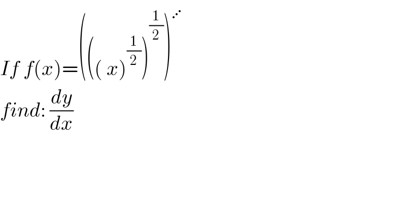 If f(x)=((( x)^(1/2) )^(1/2) )^⋰   find: (dy/dx)  