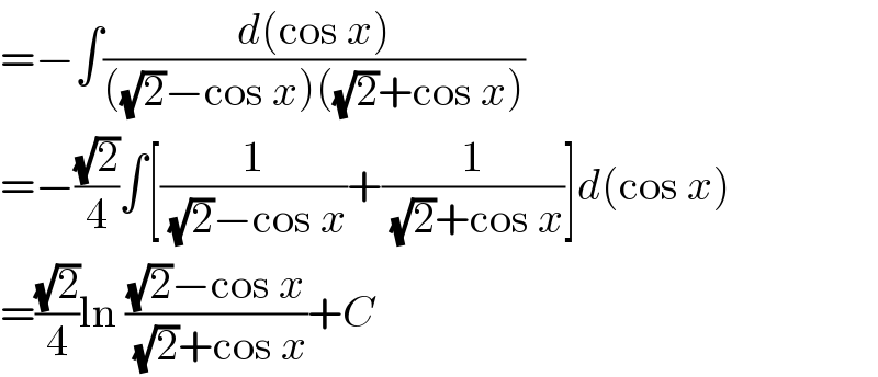 =−∫((d(cos x))/(((√2)−cos x)((√2)+cos x)))  =−((√2)/4)∫[(1/((√2)−cos x))+(1/((√2)+cos x))]d(cos x)  =((√2)/4)ln (((√2)−cos x)/((√2)+cos x))+C  