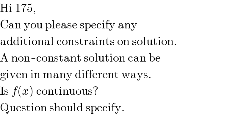 Hi 175,  Can you please specify any  additional constraints on solution.  A non-constant solution can be  given in many different ways.  Is f(x) continuous?  Question should specify.  