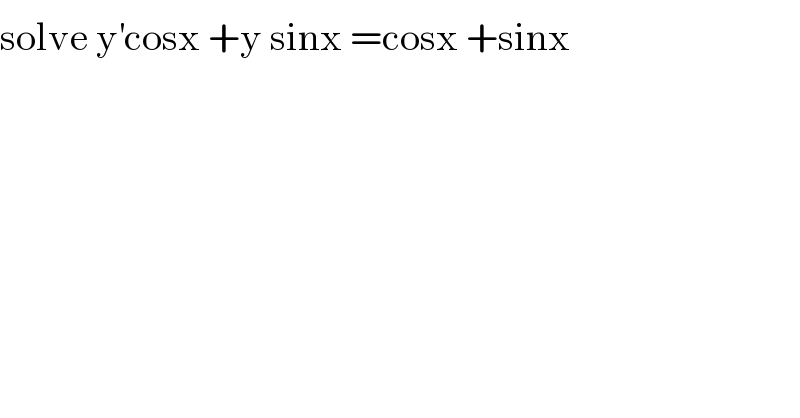 solve y^′ cosx +y sinx =cosx +sinx  