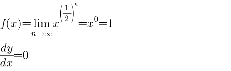 f(x)=lim_(n→∞) x^(((1/2))^n ) =x^0 =1  (dy/dx)=0  