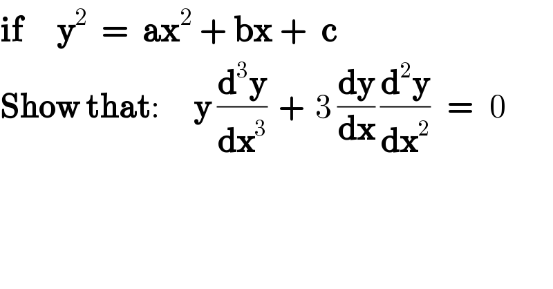if     y^2   =  ax^2  + bx +  c  Show that:      y (d^3 y/dx^3 )  +  3 (dy/dx) (d^2 y/dx^2 )   =   0  