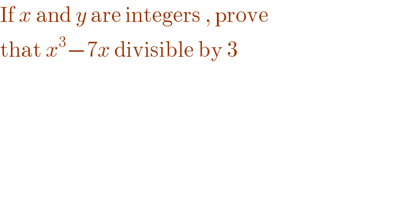If x and y are integers , prove  that x^3 −7x divisible by 3   