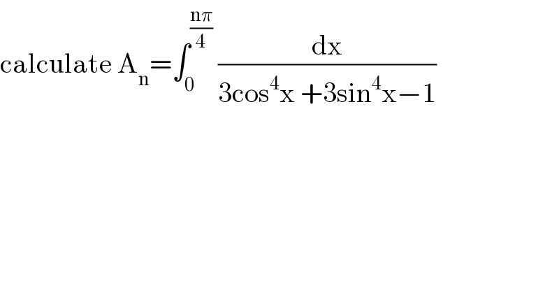calculate A_n =∫_0 ^((nπ)/4)  (dx/(3cos^4 x +3sin^4 x−1))  
