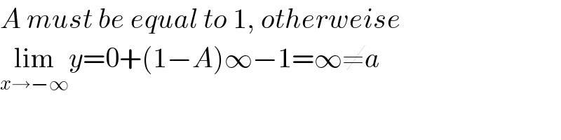 A must be equal to 1, otherweise  lim_(x→−∞) y=0+(1−A)∞−1=∞≠a  