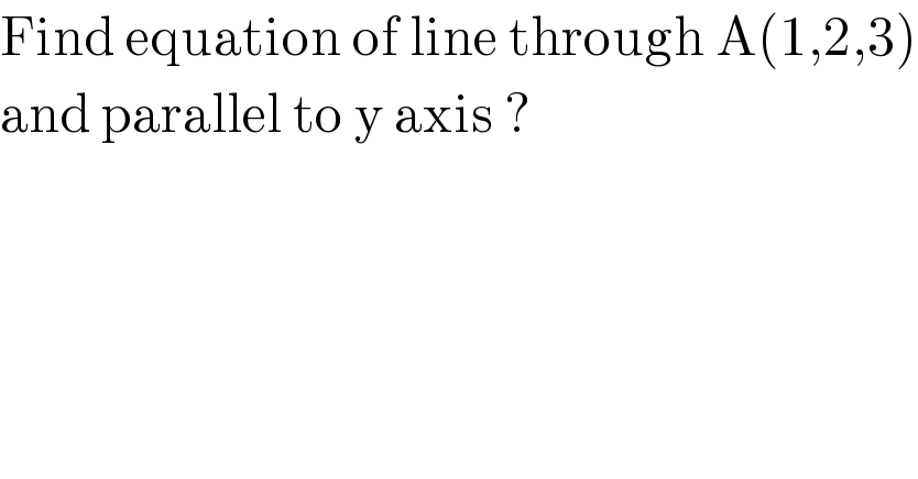 Find equation of line through A(1,2,3)  and parallel to y axis ?   